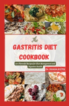 Paperback The Gastritis Diet Cookbook: 50+ Flavorful Recipes for Ulcer Management and Digestive Health Book