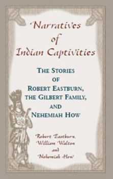 Paperback Narratives of Indian Captivities: The Stories of Robert Eastburn, the Gilbert Family, and Nehemiah How Book