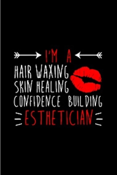 I'm a hair waxing akin healing confidence building esthetician: Esthetician Notebook journal Diary Cute funny  humorous blank lined notebook Gift for ... job working employee appreciation (gag gifts)
