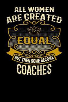 Paperback All Women Are Created Equal But Then Some Become Coaches: Funny 6x9 Coach Notebook Book