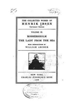 The Collected Works Of Henrik Ibsen: Rosmersholm. The Lady From The Sea