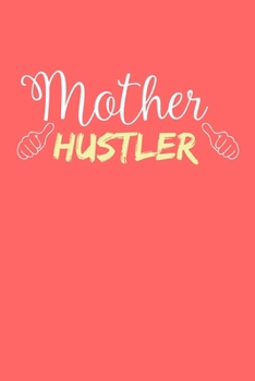 Mother Hustler: Blank Lined Notebook Journal: Mothers Mommy Gift Journal 6x9 | 110 Blank  Pages | Plain White Paper | Soft Cover Book