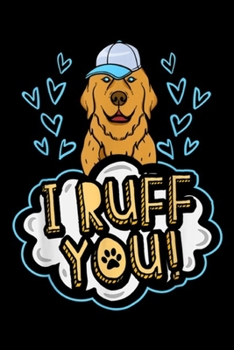 Paperback I Ruff You: I Ruff You Golden Retriever Dog Valentines Day Gift Journal/Notebook Blank Lined Ruled 6x9 100 Pages Book