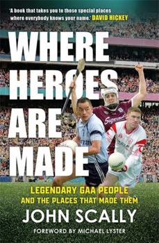 Paperback Where Heroes Are Made: Legendary Gaa People and the Places That Made Them Book