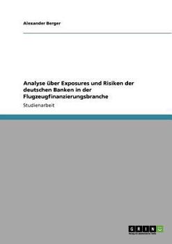 Paperback Analyse über Exposures und Risiken der deutschen Banken in der Flugzeugfinanzierungsbranche [German] Book