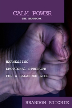 Paperback Calm Power: The Handbook: Harnessing Emotional Strength for a Balanced Life Book