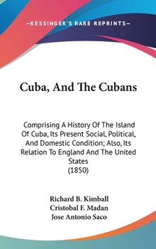 Hardcover Cuba, And The Cubans: Comprising A History Of The Island Of Cuba, Its Present Social, Political, And Domestic Condition; Also, Its Relation Book