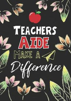 Teachers Aide Make a Difference: Teacher Aide Gifts, Teacher Appreciation Gifts,7x10 College Ruled Notebook, Paper School Appreciation Day Gift for Teacher from student, thank you gift or retirement