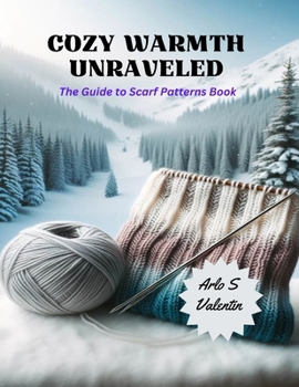 Paperback Cozy Warmth Unraveled: The Guide to Scarf Patterns Book