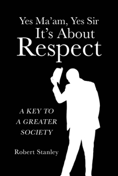 Paperback Yes Ma'am, Yes Sir It's About Respect: A Key to a Greater Society Book