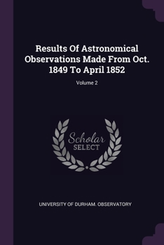 Paperback Results Of Astronomical Observations Made From Oct. 1849 To April 1852; Volume 2 Book