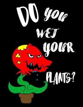 Paperback Do You Wet Your Plants?: Keep Track and Schedule Watering Times for House Plant Care Journal Planner Plant Tracker Weekly Watering Schedule Hou Book