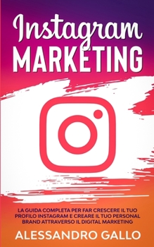 Paperback Instagram Marketing: La Guida Completa per far Crescere il tuo Profilo e Creare il tuo Personal Brand attraverso il Digital Marketing su In [Italian] Book