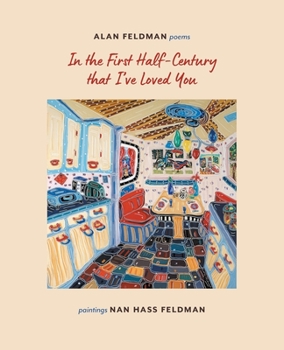 Paperback In the First Half-Century that I've Loved You: Alan Feldman Poems Nan Hass Feldman Paintings Book