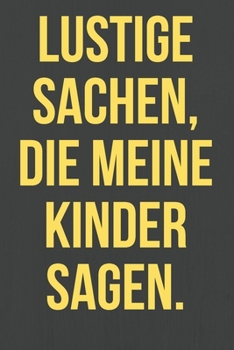 Lustige Sachen, die meine Kinder sagen.: Halte die lustigsten Sager oder Sprüche von Kindern in diesem linierten Notizbuch ca. A5 fest. Ein unvergessliches Erinnerungsstück! (German Edition)