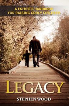 Hardcover Legacy: A Father's Handbook for Raising Godly Children Book