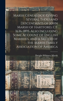 Hardcover Marsh Genealogy. Giving Several Thousand Descendants of John Marsh of Hartford, Ct. 1636-1895. Also Including Some Account of English Marxhes, and a S Book