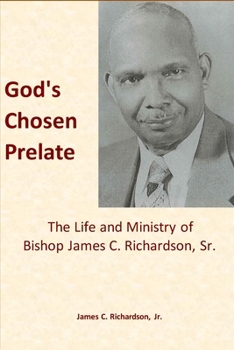 God's Chosen Prelate : The Life and Ministry of Bishop James C. Richardson, Sr