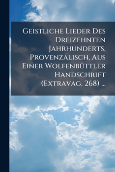 Paperback Geistliche Lieder Des Dreizehnten Jahrhunderts, Provenzalisch, Aus Einer Wolfenbüttler Handschrift (Extravag. 268) ... [German] Book
