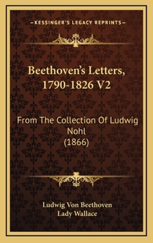 Hardcover Beethoven's Letters, 1790-1826 V2: From The Collection Of Ludwig Nohl (1866) Book