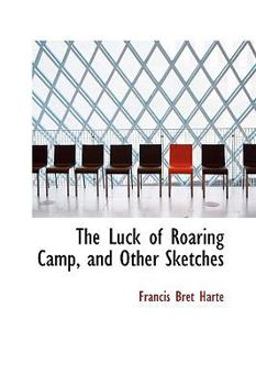 Paperback The Luck of Roaring Camp, and Other Sketches Book