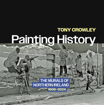 Paperback Painting History: The Murals of Northern Ireland, 1908-2024 Book