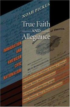 Hardcover True Faith and Allegiance: Immigration and American Civic Nationalism Book