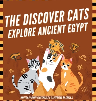The Discover Cats Explore Ancient Egypt: A Children's Book About Ancient Egyptian Culture, Mythology, and History - Book  of the Discover Cats