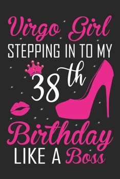 Virgo Girl Stepping In To My 38th Birthday Like A Boss: Zodiac Diary - Horoscope Journal - Virgo gifts for her - Zodiac birthday party gift - College-Ruled journal notebook for Virgo Zodiac