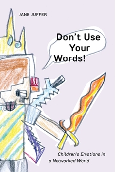 Hardcover Don't Use Your Words!: Children's Emotions in a Networked World Book