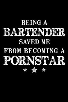 Paperback Being a Bartender Becoming a Pornstar: Funny Bartender Quotes Gift Being a Bartender Saved Me From Becoming a Pornstar Notebook Novelty Blank Lined Tr Book