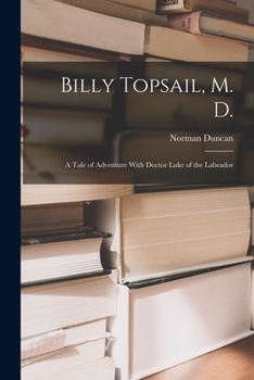 Paperback Billy Topsail, M. D.; a Tale of Adventure With Doctor Luke of the Labrador Book