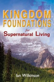 Paperback Kingdom Foundations for Supernatural Living Book