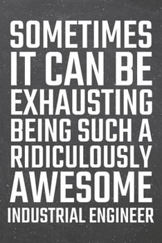 Sometimes it can be Exhausting being such a Ridiculously Awesome Industrial Engineer: Industrial Engineer Dot Grid Notebook, Planner or Journal | 110 ... Engineer Gift Idea for Christmas or Birthday