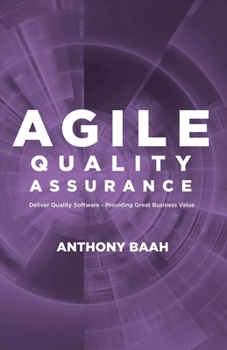 Paperback Agile Quality Assurance: Deliver Quality Software- Providing Great Business Value Volume 1 Book