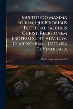 Paperback Multitudo Maxima Eorum, Qui Prioribus Ecclesiae Saeculis Christ. Religionem Professi Sunt, Adv. Dav. Clarksonum ... Ostensa Et Vindicata Book