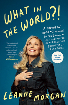 What in the World?!: A Southern Woman's Guide to Laughing at Life's Unexpected Curveballs and Beautiful Blessings
