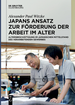 Paperback Japans Ansatz Zur Förderung Der Arbeit Im Alter: Altersbeschäftigung Im Japanischen Mittelstand Des Verarbeitenden Gewerbes [German] Book