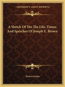 A Sketch of the Life and Times and Speeches of Joseph E. Brown