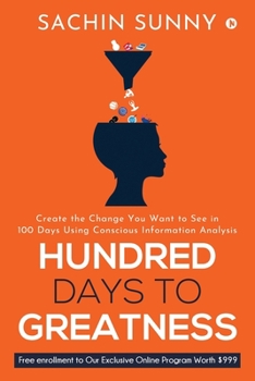 Paperback Hundred Days to Greatness: Create the Change You Want to See in 100 Days Using Conscious Information Analysis Book