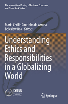 Understanding Ethics and Responsibilities in a Globalizing World (The International Society of Business, Economics, and Ethics Book Series)