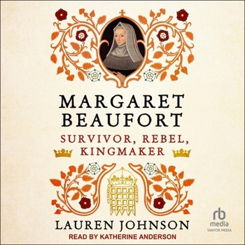 Margaret Beaufort: Survivor, Rebel, Kingmaker
