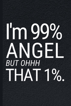 I'm 99% Angel: Funny Sarcastic Quotes Notebook Journal 6X9 Great Gift Idea For Birthday, Christmas for Sarcasm Lovers