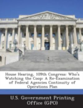 Paperback House Hearing, 109th Congress: Who's Watching the COOP: A Re-Examination of Federal Agencies Continuity of Operations Plan Book