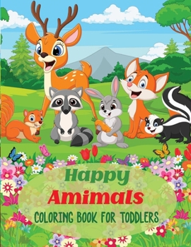 Happy Animals Coloring Book for Toddlers: Animal Pages for Toddlers & Kids to Learn & ColorAnimals Coloring Book for KidsColoring Books for Age 4First Coloring Books For Toddler Ages 1-3