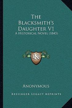 Paperback The Blacksmith's Daughter V1: A Historical Novel (1845) Book