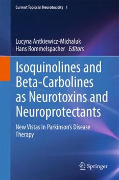 Paperback Isoquinolines and Beta-Carbolines as Neurotoxins and Neuroprotectants: New Vistas in Parkinson's Disease Therapy Book