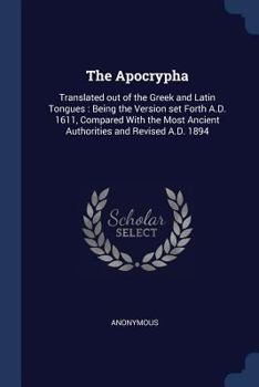 Paperback The Apocrypha: Translated out of the Greek and Latin Tongues: Being the Version set Forth A.D. 1611, Compared With the Most Ancient A Book