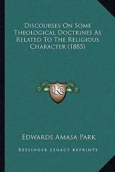 Paperback Discourses On Some Theological Doctrines As Related To The Religious Character (1885) Book