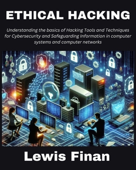 Paperback Ethical Hacking: Understanding the basics of Hacking Tools and Techniques for Cybersecurity and Safeguarding Information in computer sy Book